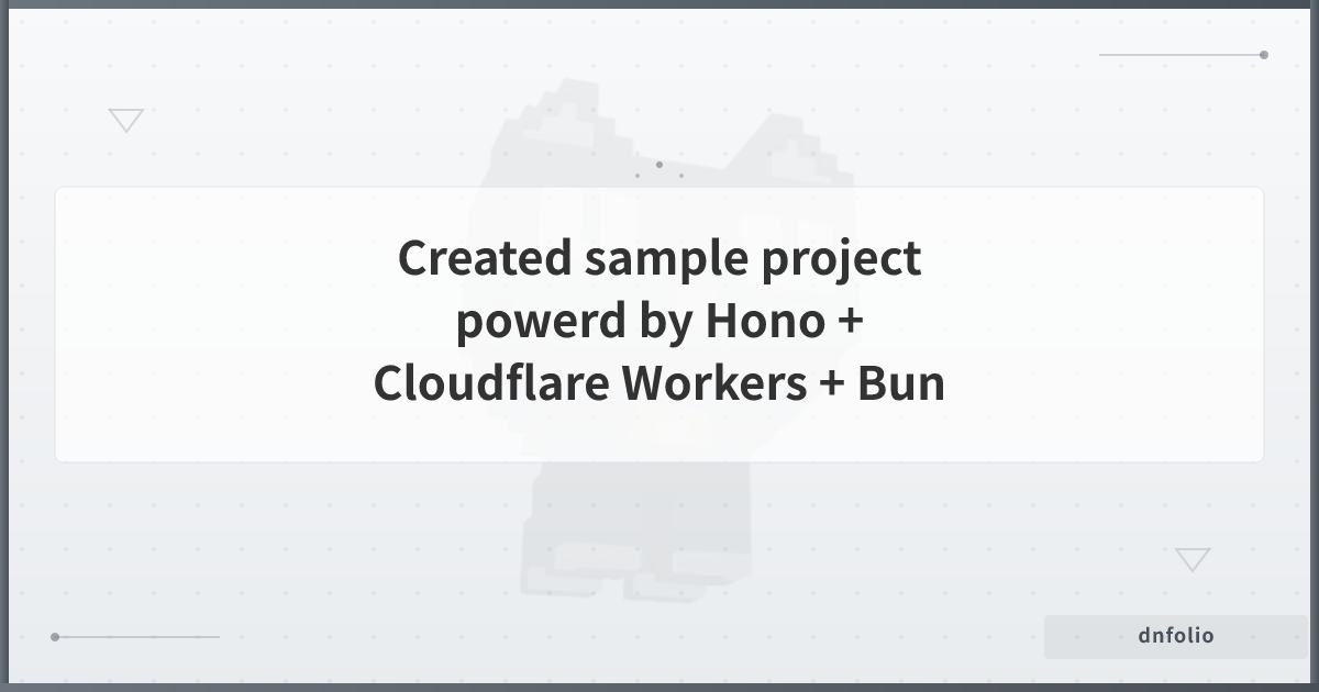 Created sample project powerd by Hono + Cloudflare Workers + Bun
